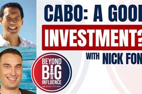 Is Cabo Real Estate A Good Investment - Nick Fong | Beyond Big Influence