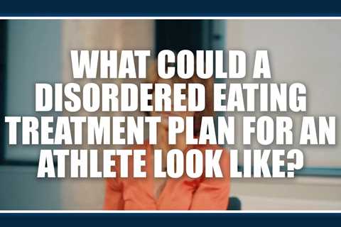 What could a disordered eating treatment plan for an athlete look like?  Jorunn Sundgot-Borgen