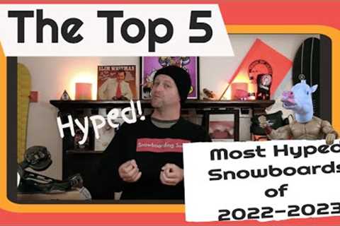 The Top 5 Most Hyped Snowboards For 2022-2023