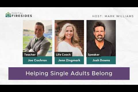 Helping Single Adults Belong: Joe Cochran, Jenn Zingmark, Josh Downs || Digital Fireside