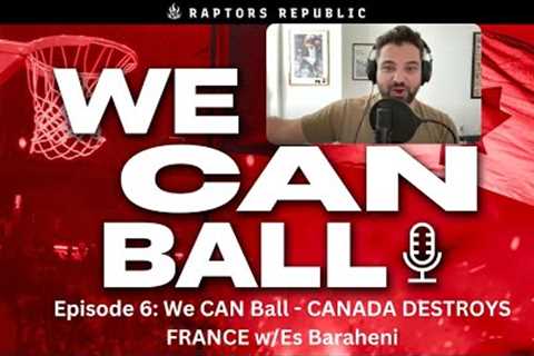 We CAN Ball Podcast - Ep. 6. - CANADA DESTROYS FRANCE.... THE SHAI GILGEOUS-ALEXANDER SHOW