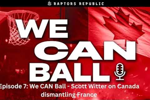 Episode 7 - We CAN Ball - Breaking down Canada''s Dominant performance against France w/Scott Witter