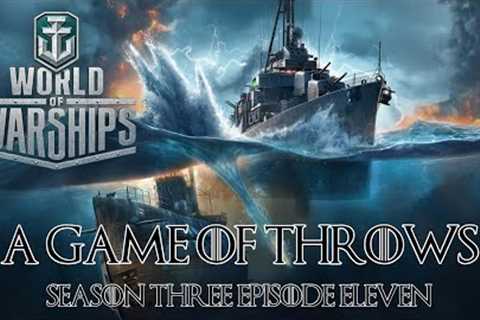 World of Warships - A Game of Throws Season Three Episode Eleven