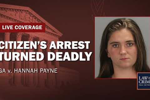 Citizen’s Arrest Turned Deadly — GA v. Hannah Payne — Day Three