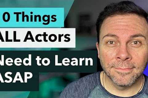 10 Things Actors Need to Learn ASAP (Including veteran actors!)