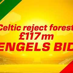 Celtic reject Forest’s £17m Engels bid as O’Neill demands stay