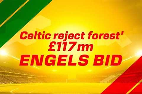 Celtic reject Forest’s £17m Engels bid as O’Neill demands stay