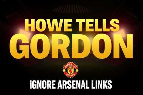 Howe tells Gordon to ignore Arsenal links amid transfer saga